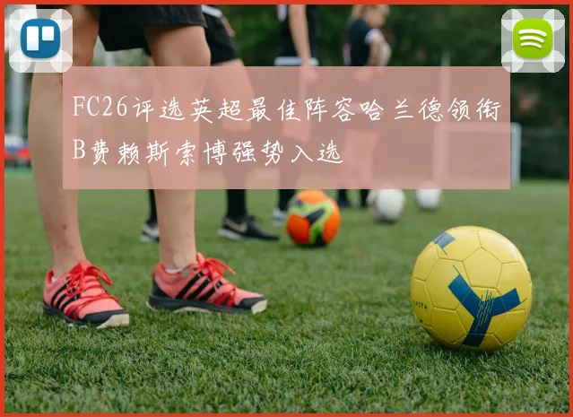 FC26评选英超最佳阵容哈兰德领衔B费赖斯索博强势入选